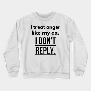 I treat anger like my ex Crewneck Sweatshirt